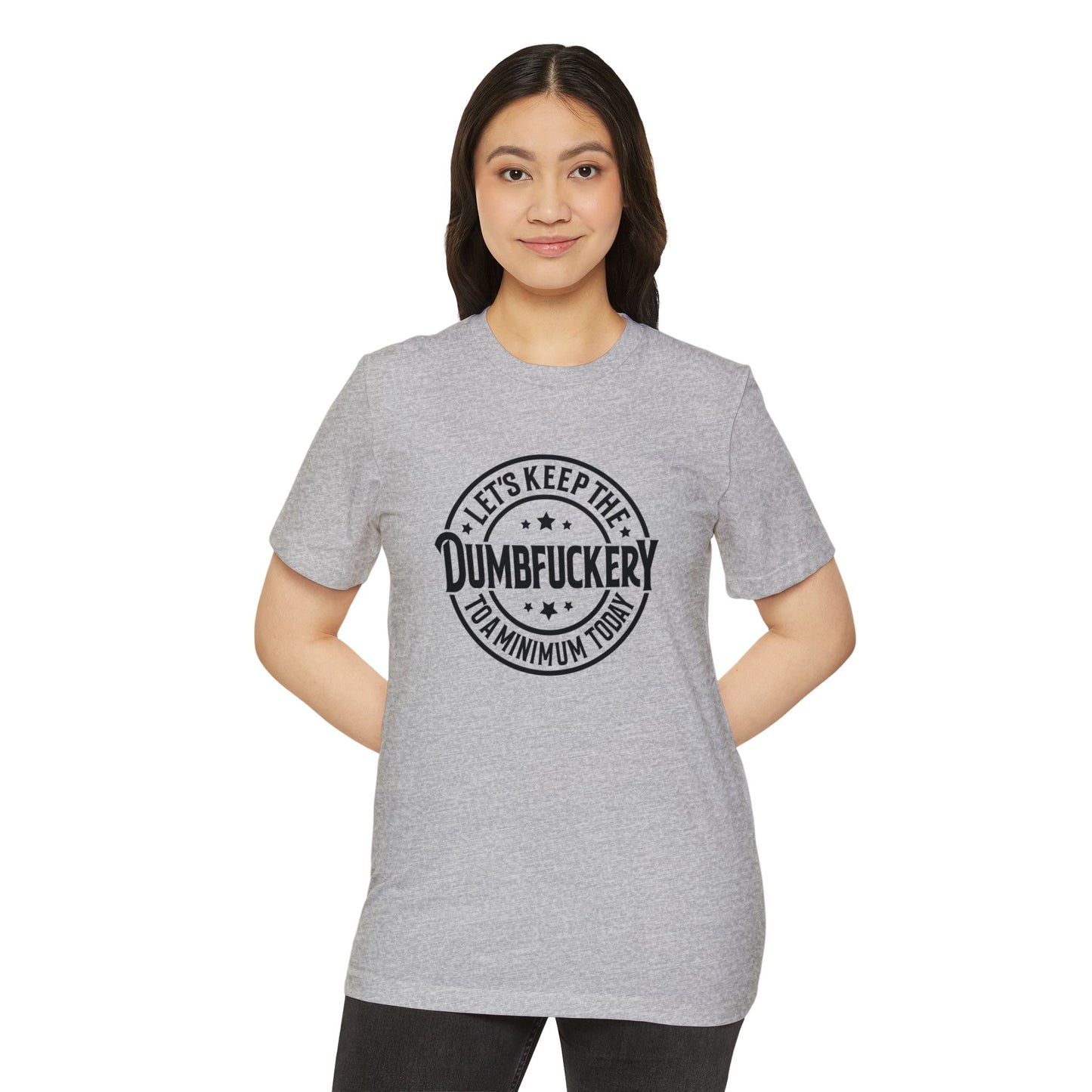 Let's Keep the Dumbf*ckery to a Minimum - Organic Recycled TShirt