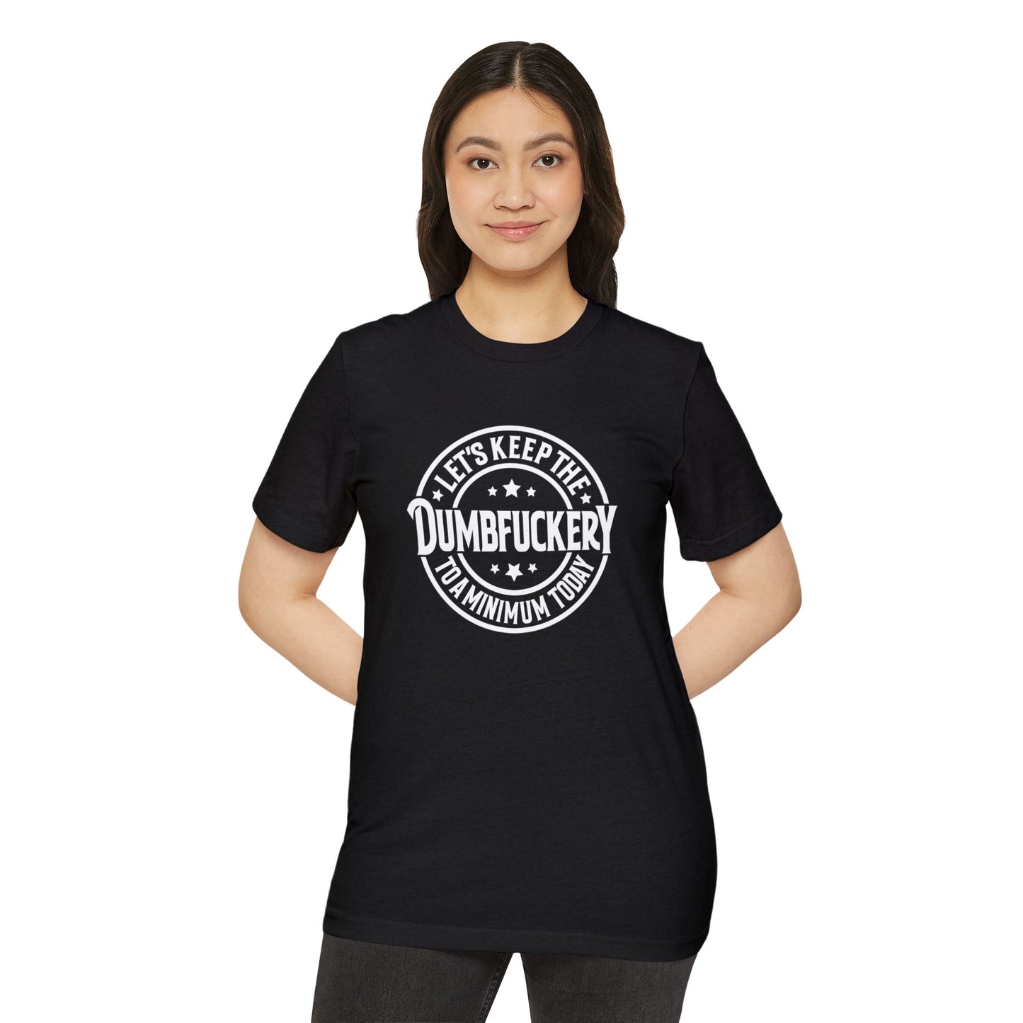 Let's Keep the Dumbf*ckery to a Minimum - Organic Recycled TShirt