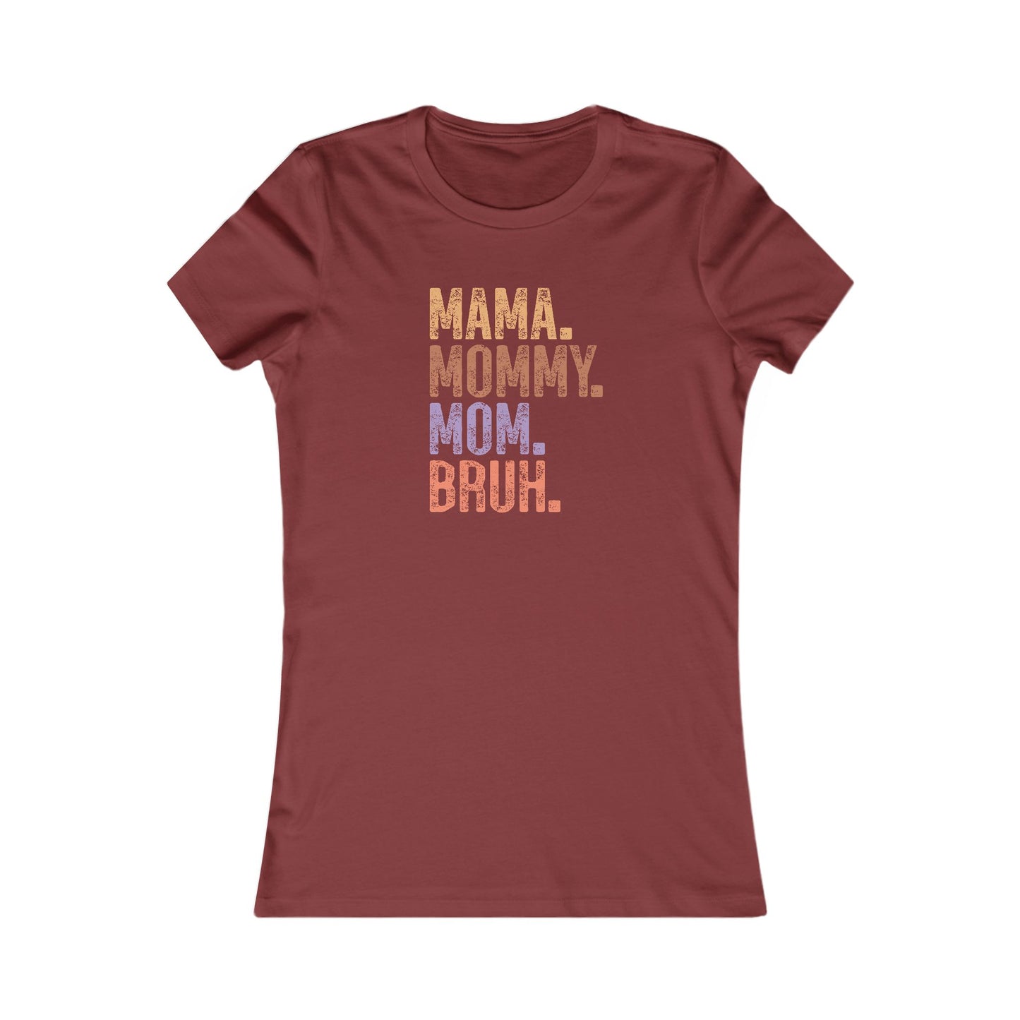 Mama, Mommy, Mom, Bruh - Women's Favorite Tshirt