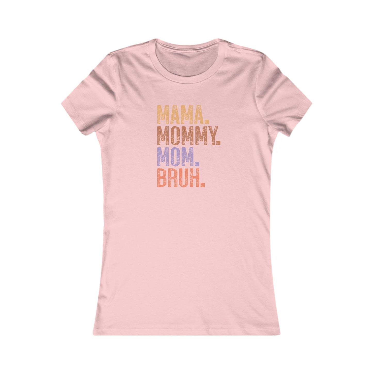 Mama, Mommy, Mom, Bruh - Women's Favorite Tshirt