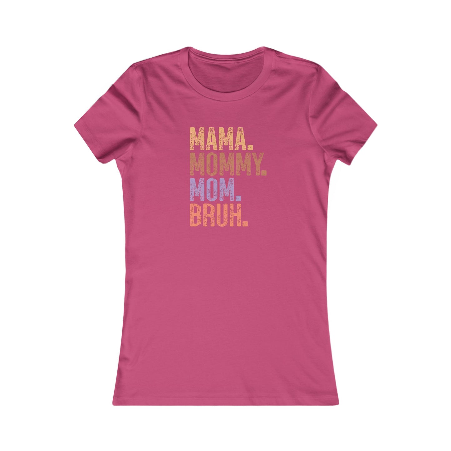Mama, Mommy, Mom, Bruh - Women's Favorite Tshirt