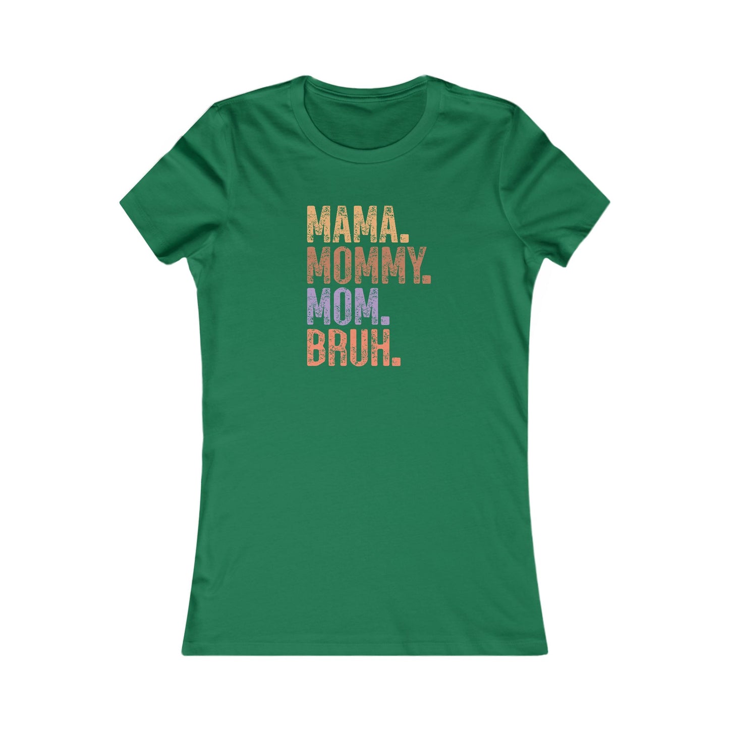 Mama, Mommy, Mom, Bruh - Women's Favorite Tshirt