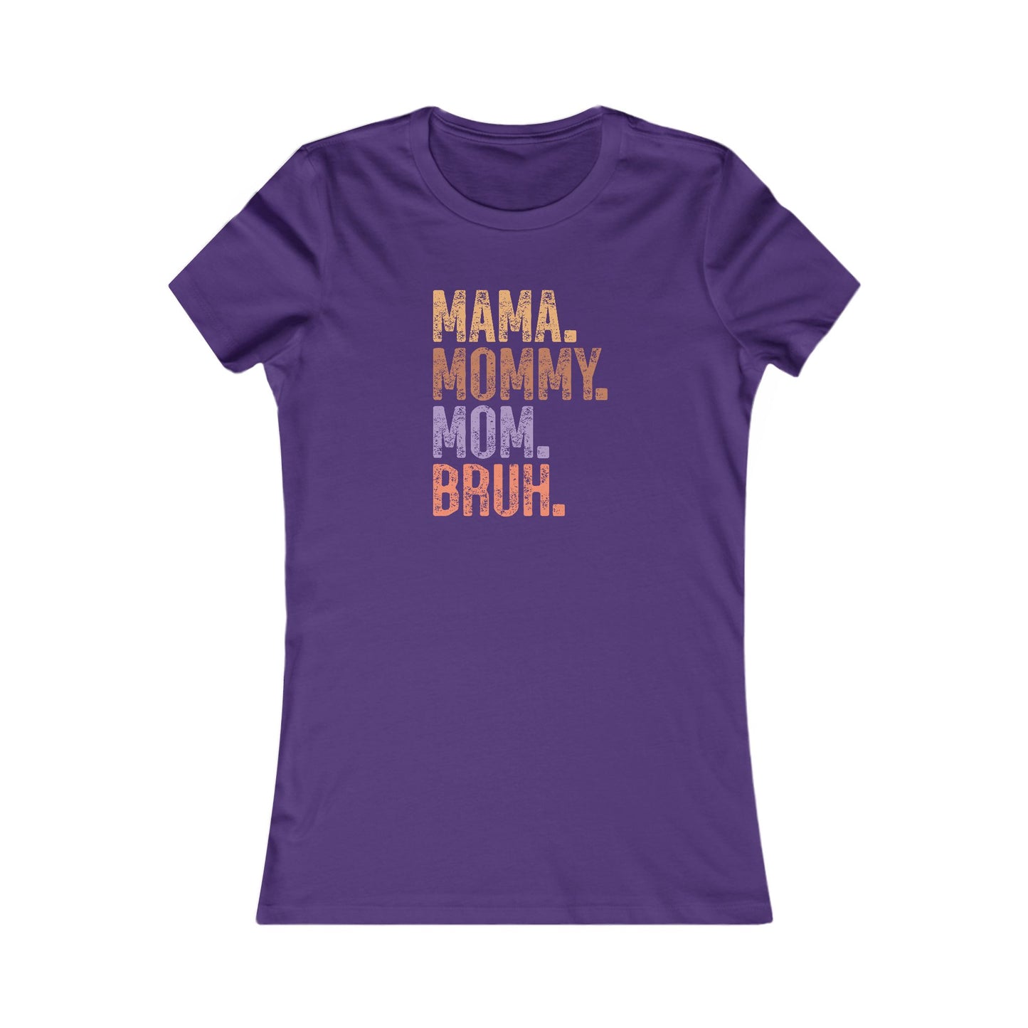 Mama, Mommy, Mom, Bruh - Women's Favorite Tshirt