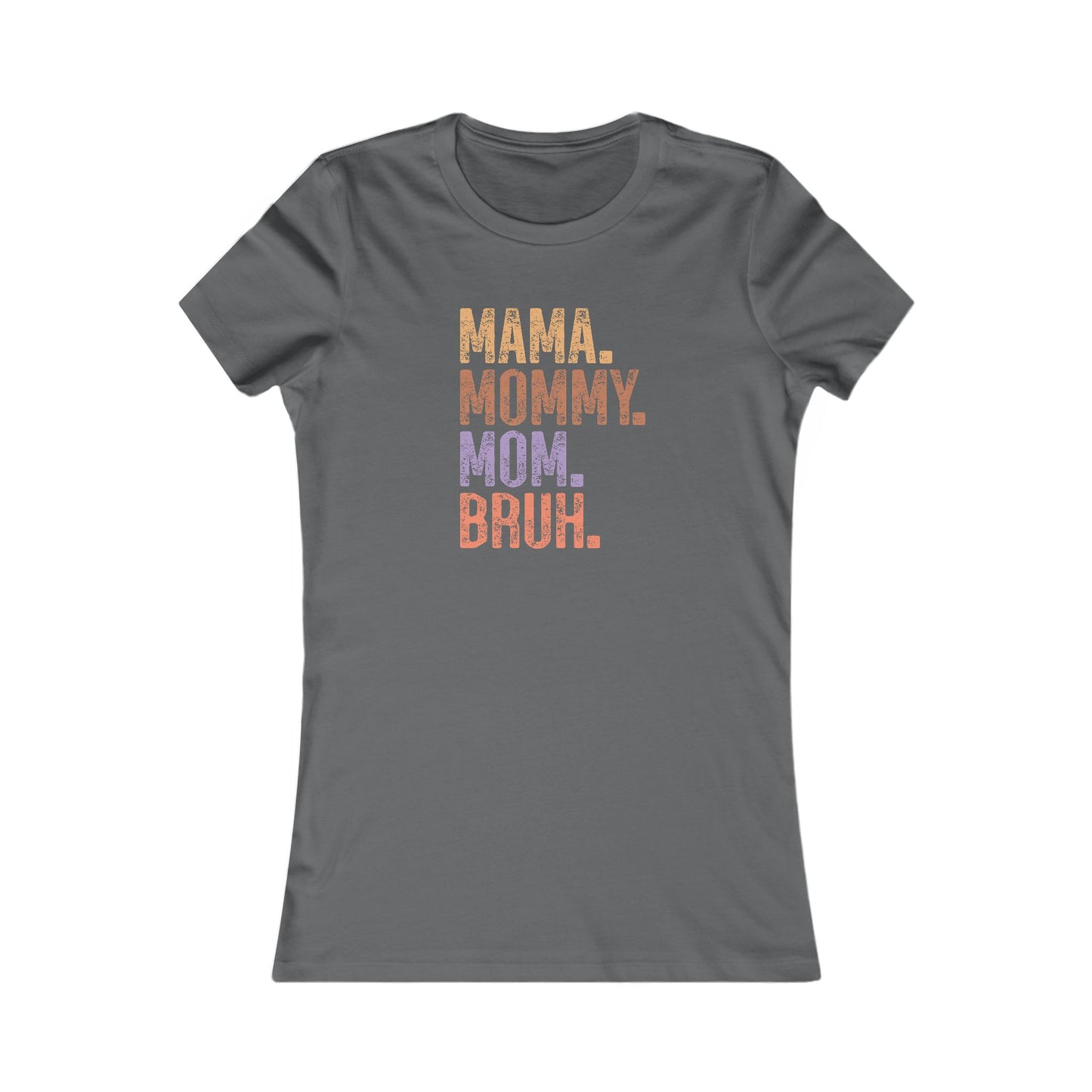 Mama, Mommy, Mom, Bruh - Women's Favorite Tshirt