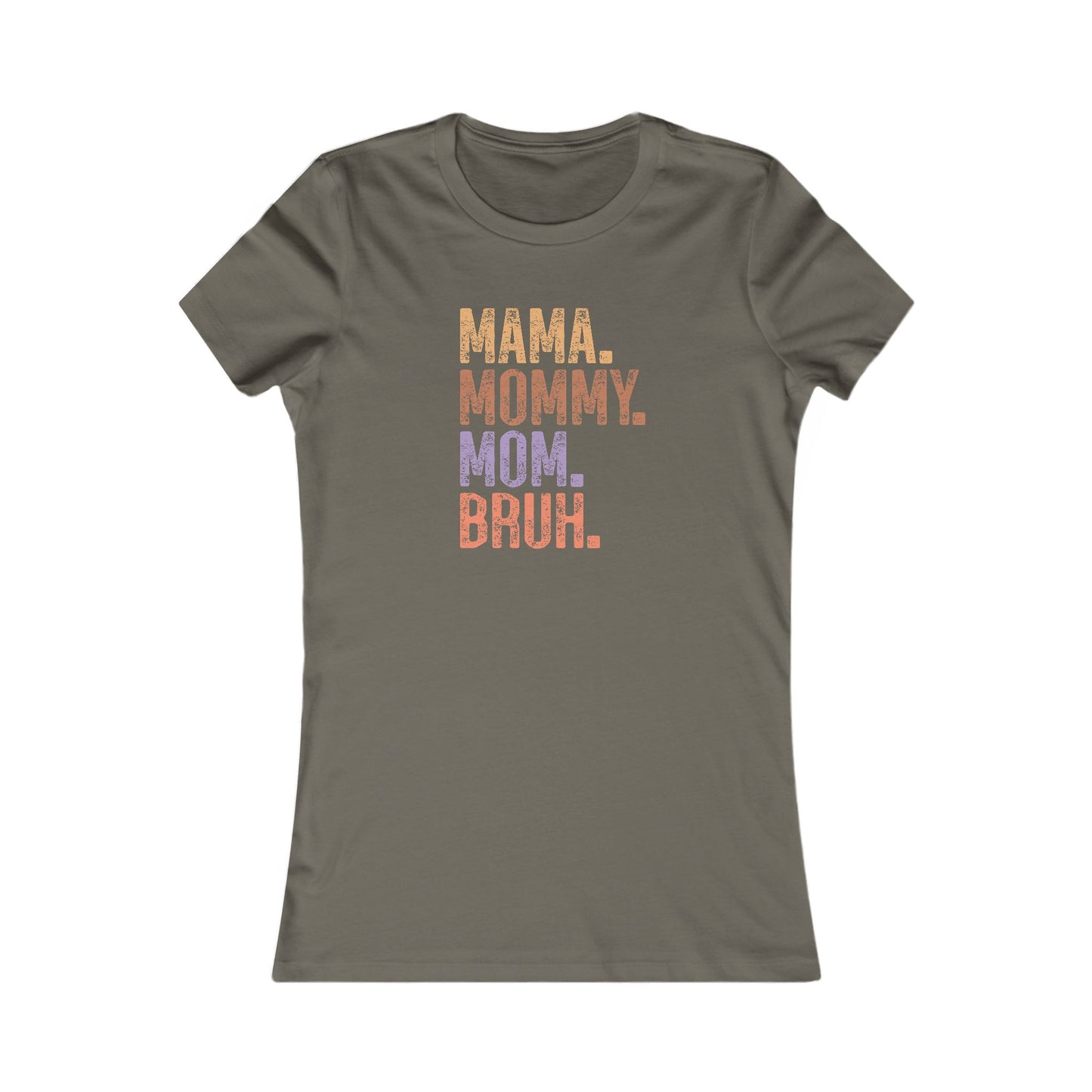 Mama, Mommy, Mom, Bruh - Women's Favorite Tshirt