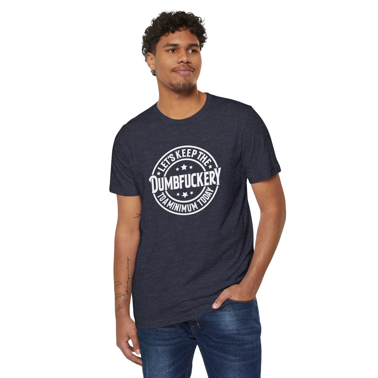 Let's Keep the Dumbf*ckery to a Minimum - Organic Recycled TShirt