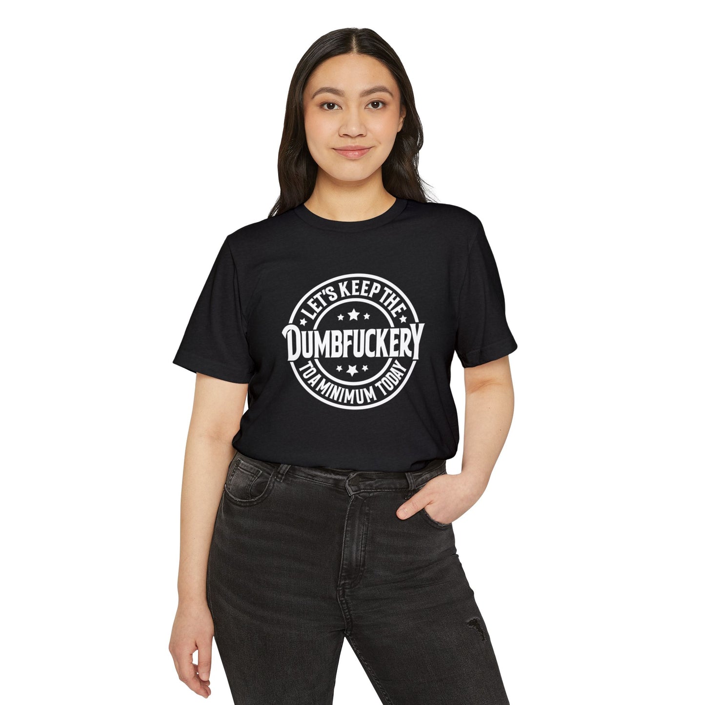 Let's Keep the Dumbf*ckery to a Minimum - Organic Recycled TShirt