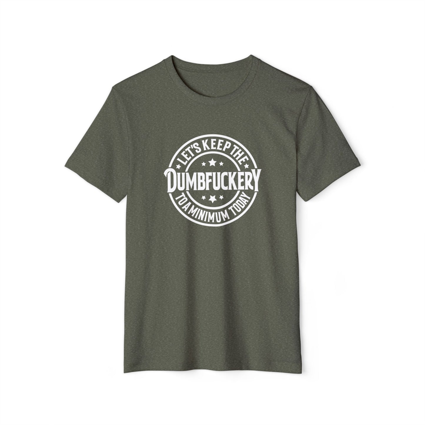 Let's Keep the Dumbf*ckery to a Minimum - Organic Recycled TShirt