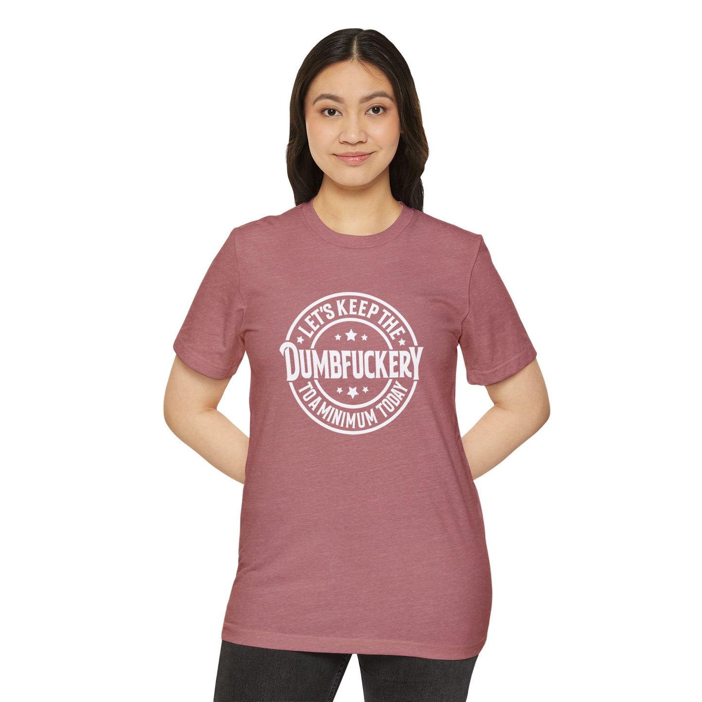 Let's Keep the Dumbf*ckery to a Minimum - Organic Recycled TShirt