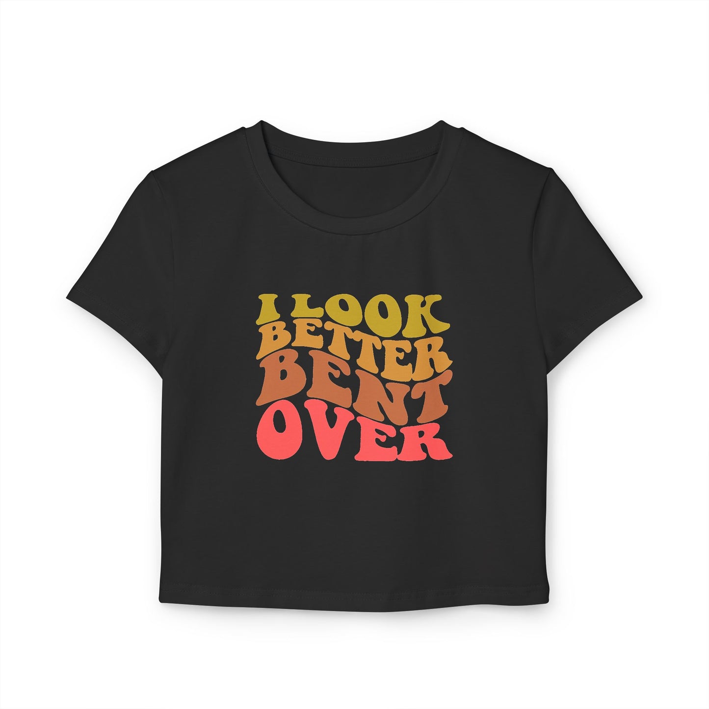 I Look Better Bent Over - Women's Crop Top