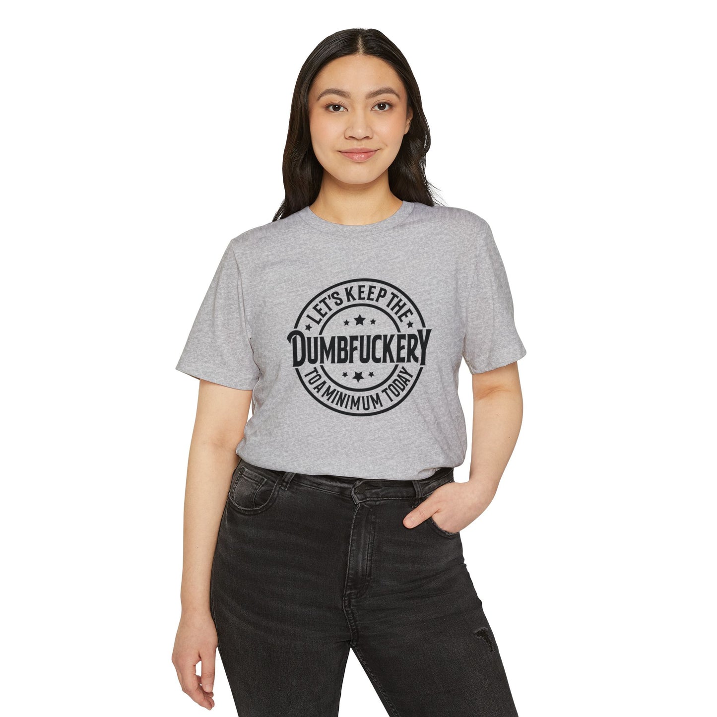 Let's Keep the Dumbf*ckery to a Minimum - Organic Recycled TShirt
