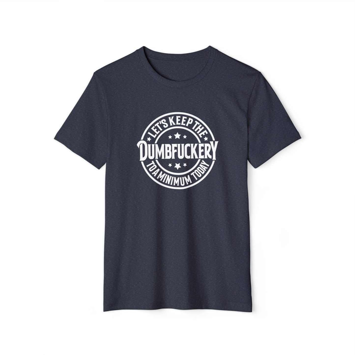 Let's Keep the Dumbf*ckery to a Minimum - Organic Recycled TShirt