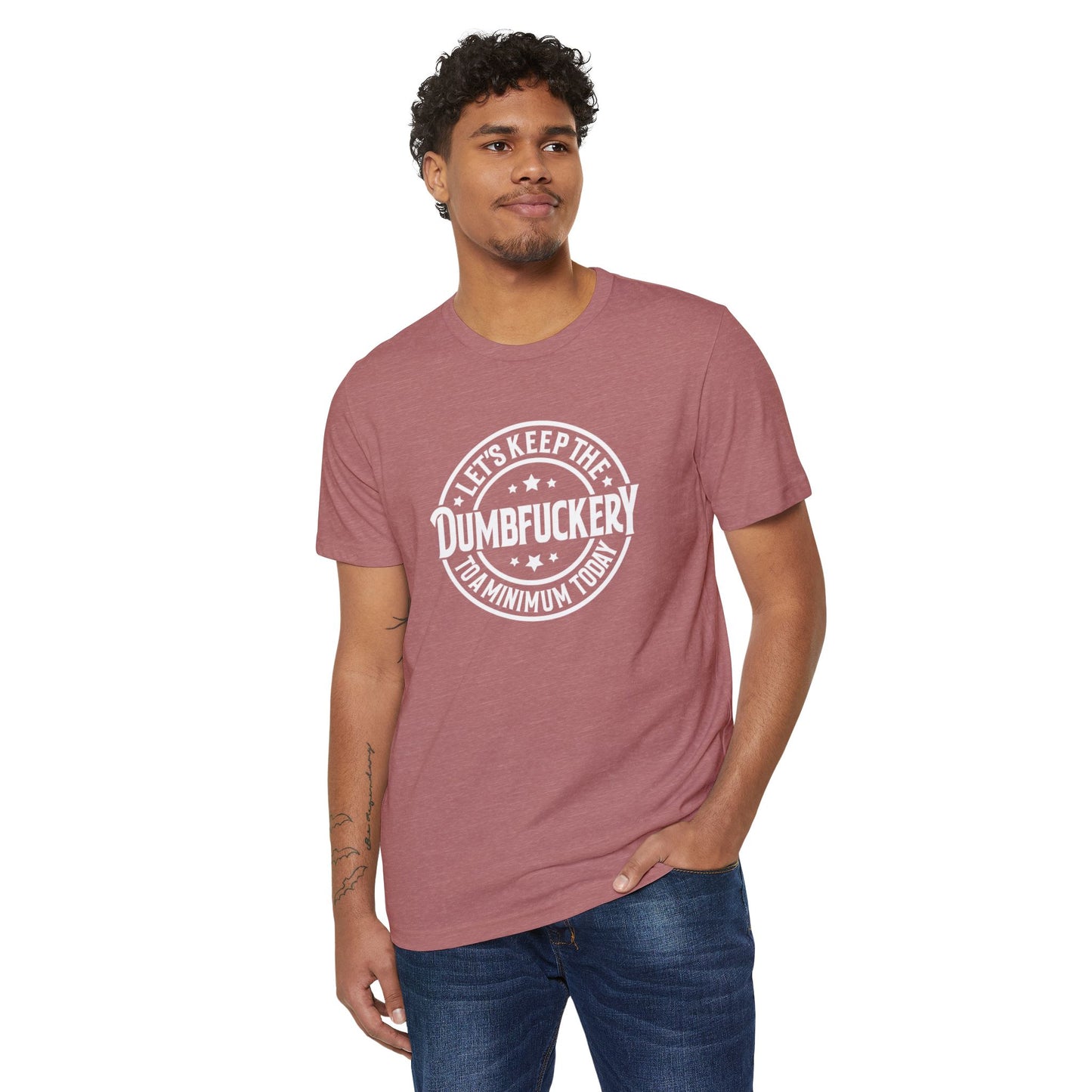Let's Keep the Dumbf*ckery to a Minimum - Organic Recycled TShirt