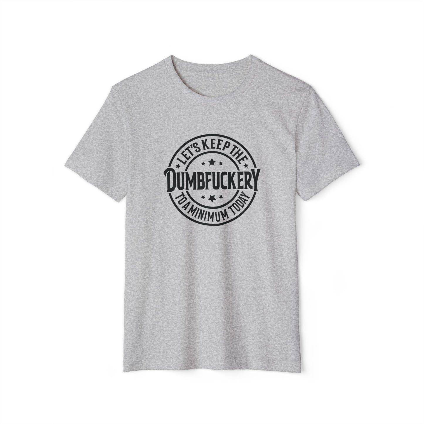 Let's Keep the Dumbf*ckery to a Minimum - Organic Recycled TShirt