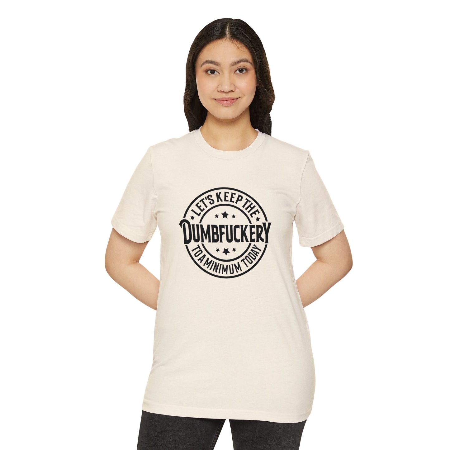 Let's Keep the Dumbf*ckery to a Minimum - Organic Recycled TShirt