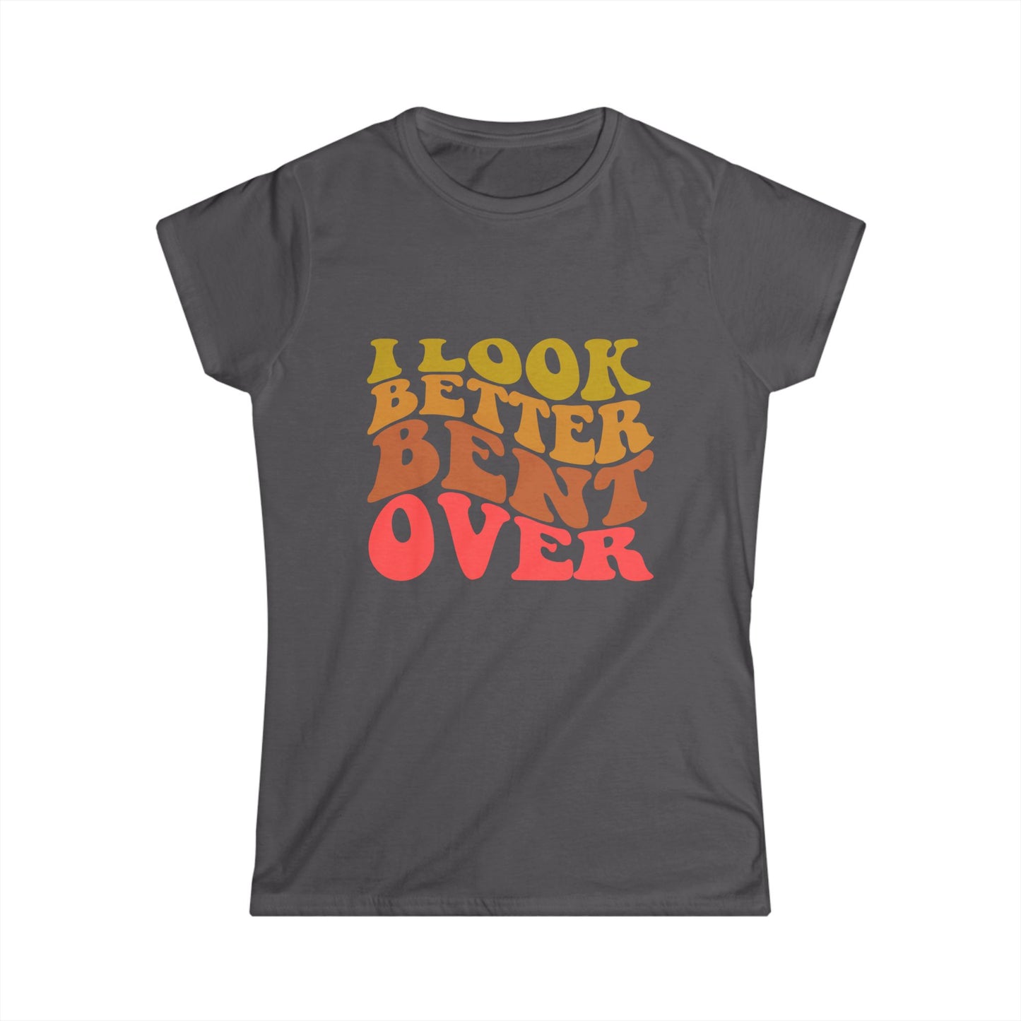 I Look Better Bent Over - Women's Tee