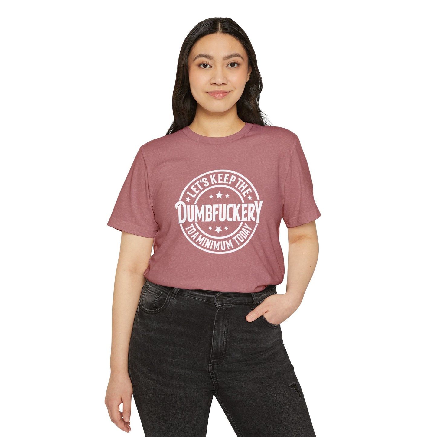 Let's Keep the Dumbf*ckery to a Minimum - Organic Recycled TShirt