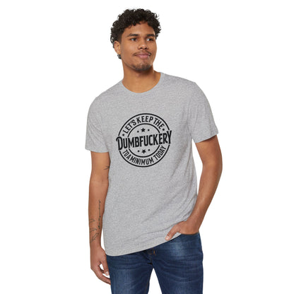 Let's Keep the Dumbf*ckery to a Minimum - Organic Recycled TShirt