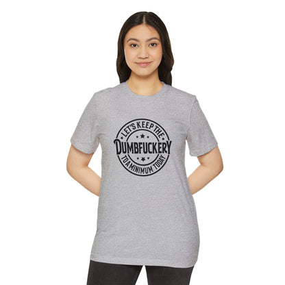Let's Keep the Dumbf*ckery to a Minimum - Organic Recycled TShirt