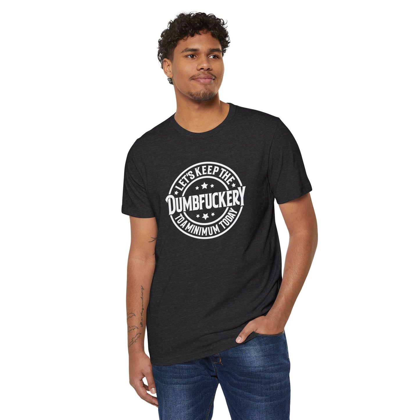 Let's Keep the Dumbf*ckery to a Minimum - Organic Recycled TShirt