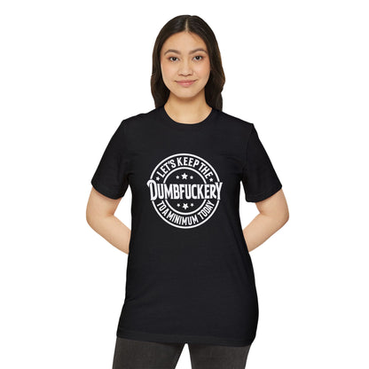 Let's Keep the Dumbf*ckery to a Minimum - Organic Recycled TShirt