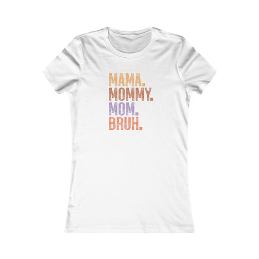 Mama, Mommy, Mom, Bruh - Women's Favorite Tshirt