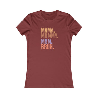 Mama, Mommy, Mom, Bruh - Women's Favorite Tshirt