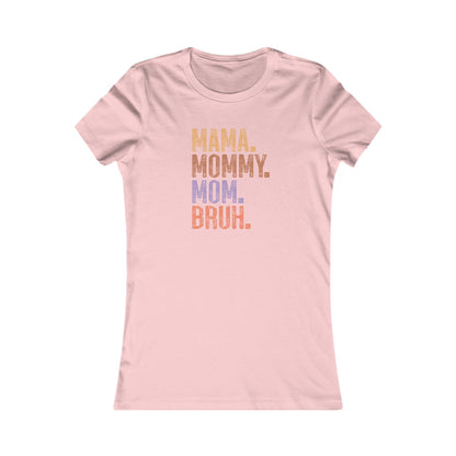 Mama, Mommy, Mom, Bruh - Women's Favorite Tshirt