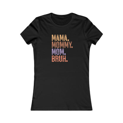 Mama, Mommy, Mom, Bruh - Women's Favorite Tshirt