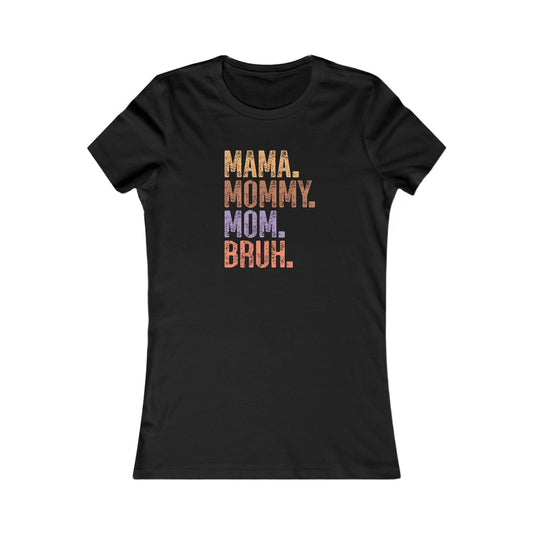 Mama, Mommy, Mom, Bruh - Women's Favorite Tshirt