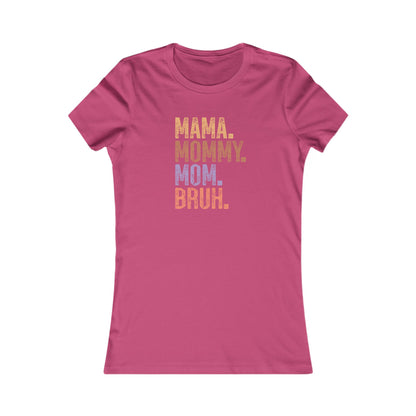 Mama, Mommy, Mom, Bruh - Women's Favorite Tshirt