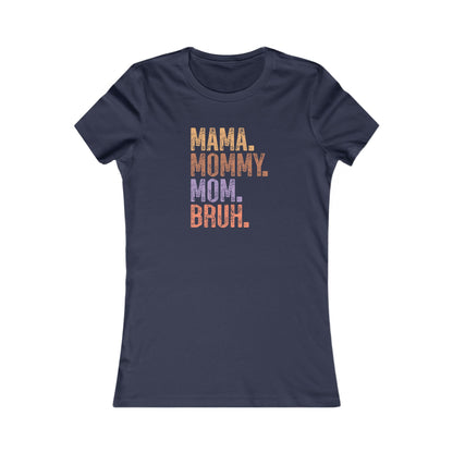 Mama, Mommy, Mom, Bruh - Women's Favorite Tshirt