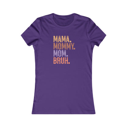 Mama, Mommy, Mom, Bruh - Women's Favorite Tshirt