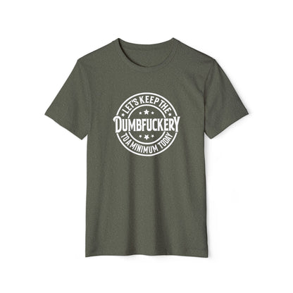 Let's Keep the Dumbf*ckery to a Minimum - Organic Recycled TShirt