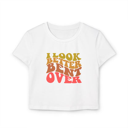 I Look Better Bent Over - Women's Crop Top