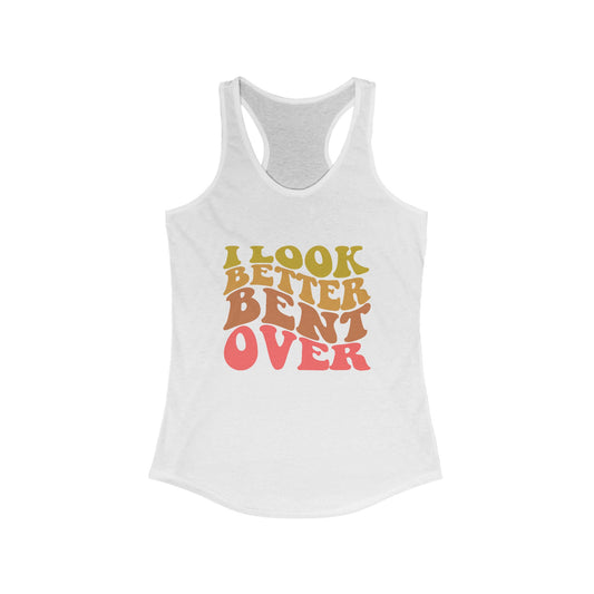 Women's - I Look Better Bent Over - Racerbak Tank