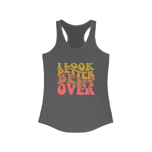 Women's - I Look Better Bent Over - Racerbak Tank