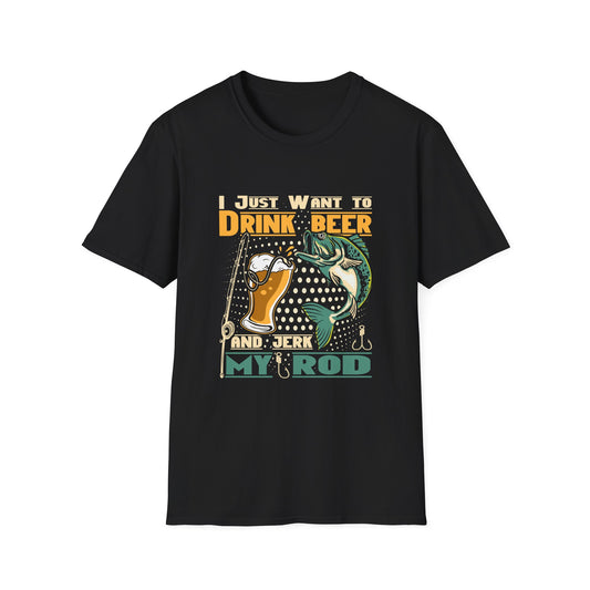I Just Want to Drink Beer and Jerk My Rod - Softstyle Tee