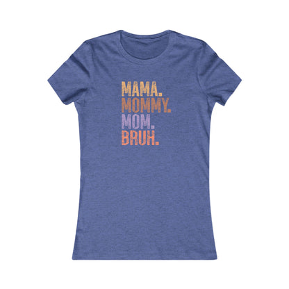 Mama, Mommy, Mom, Bruh - Women's Favorite Tshirt