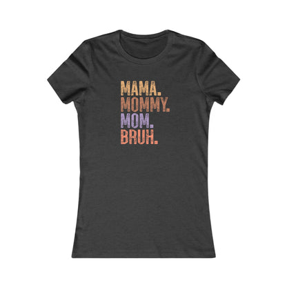 Mama, Mommy, Mom, Bruh - Women's Favorite Tshirt