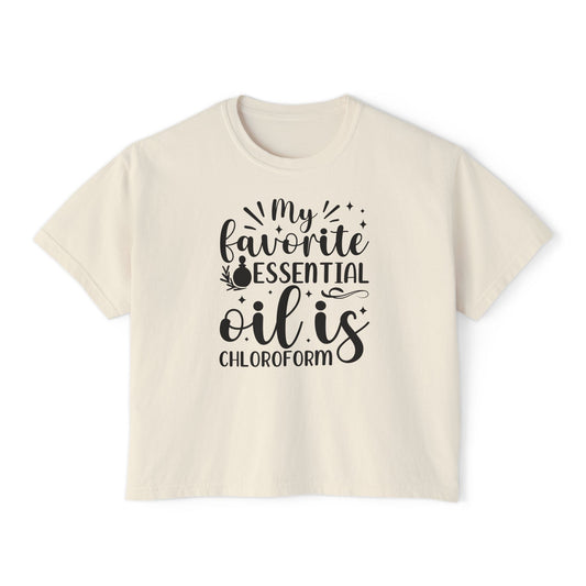 My Favorite Essential Oil is Chloroform - Women's Boxy Tee