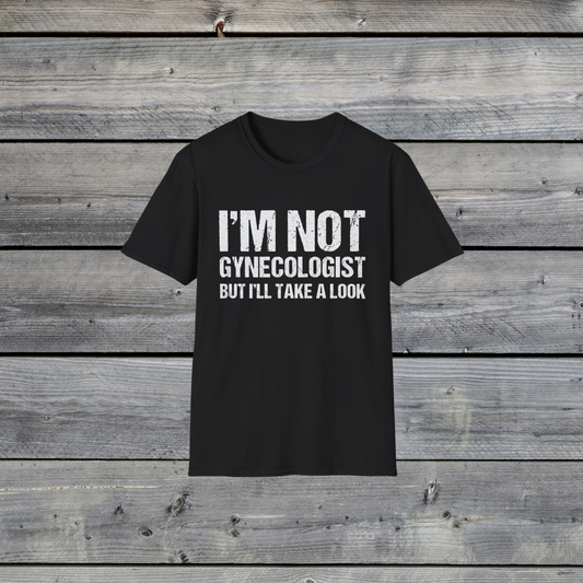 I’m Not A Gynecologist But I’ll Take A Look - Softstyle T-Shirt