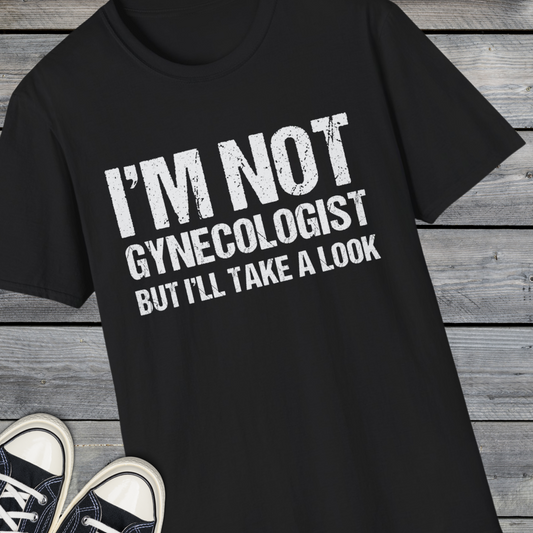 I’m Not A Gynecologist But I’ll Take A Look - Softstyle T-Shirt