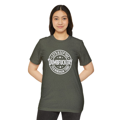 Let's Keep the Dumbf*ckery to a Minimum - Organic Recycled TShirt