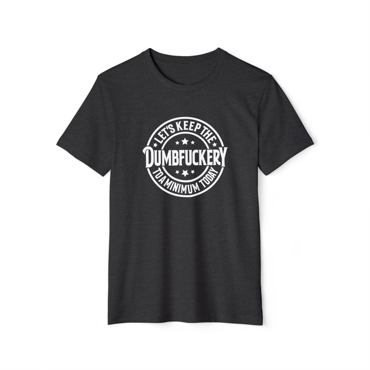 Let's Keep the Dumbf*ckery to a Minimum - Organic Recycled TShirt