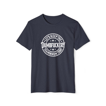 Let's Keep the Dumbf*ckery to a Minimum - Organic Recycled TShirt
