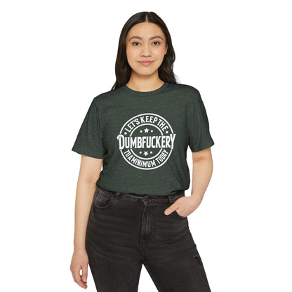 Let's Keep the Dumbf*ckery to a Minimum - Organic Recycled TShirt