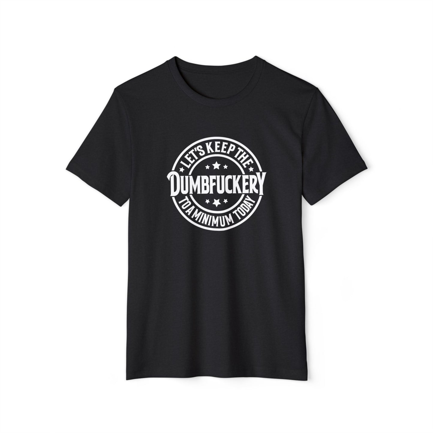 Let's Keep the Dumbf*ckery to a Minimum - Organic Recycled TShirt