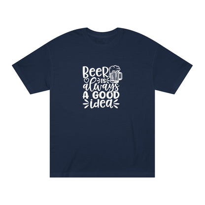 Mens Beer Is Always A Good Idea - Classic Tee